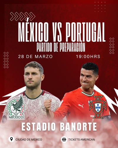 MÉXICO VS PORTUGAL- 28 DE MARZO- ESTADIO BANORTE